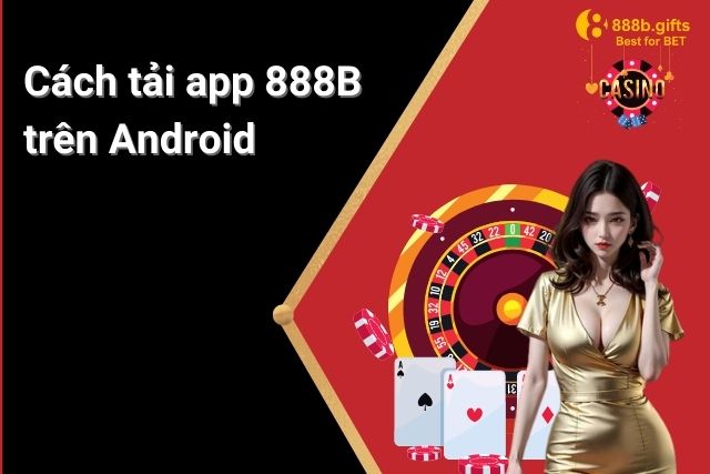 Hướng dẫn tải app 888B bằng điện thoại Android