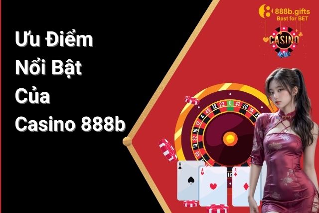 Ưu Điểm Nổi Bật Của Casino 888b