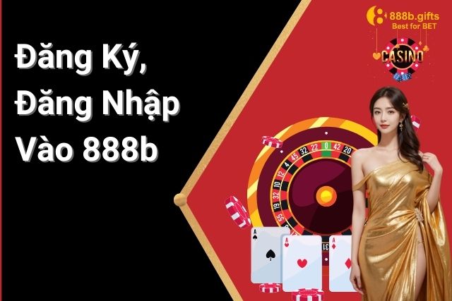 Đăng Ký Đăng Nhập 888b: Hướng Dẫn Chi Tiết Từ A Đến Z