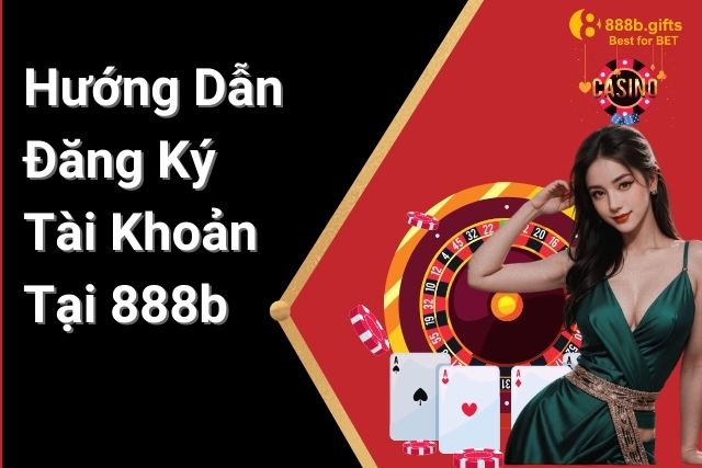 Đăng Ký Tài Khoản Tại 888b: Hướng Dẫn Chi Tiết