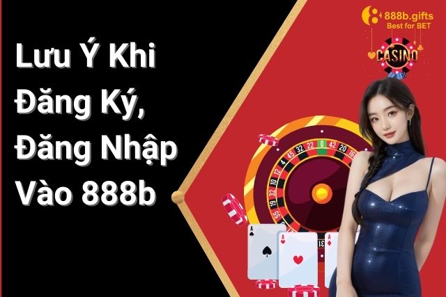 Lưu Ý Quan Trọng Khi Đăng Ký Đăng Nhập Tại 888b