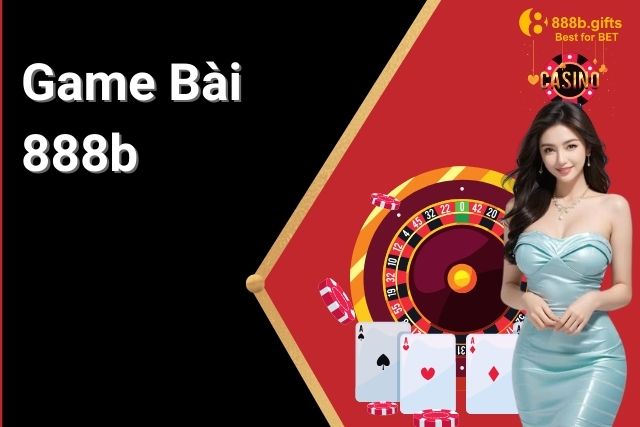 Game Bài 888b: Thế Giới Giải Trí Số Một Cho Người Chơi Bài