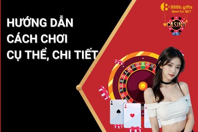 Hướng dẫn cách chơi cụ thể, chi tiết