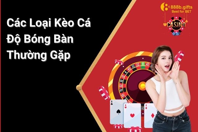 Cá độ bóng bàn cung cấp nhiều loại kèo hấp dẫn