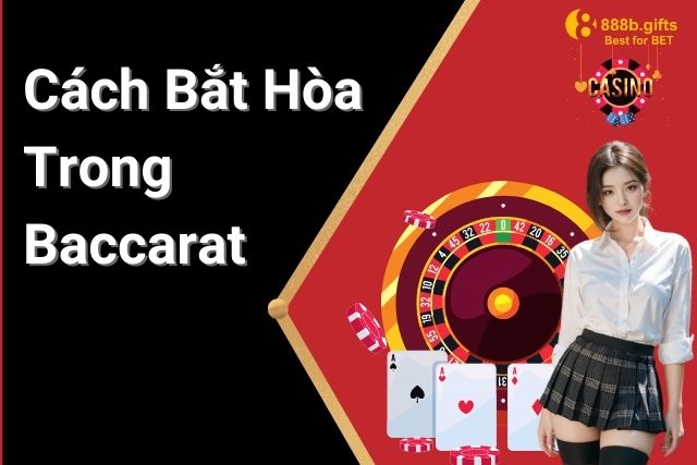 Cách bắt Hòa trong Baccarat