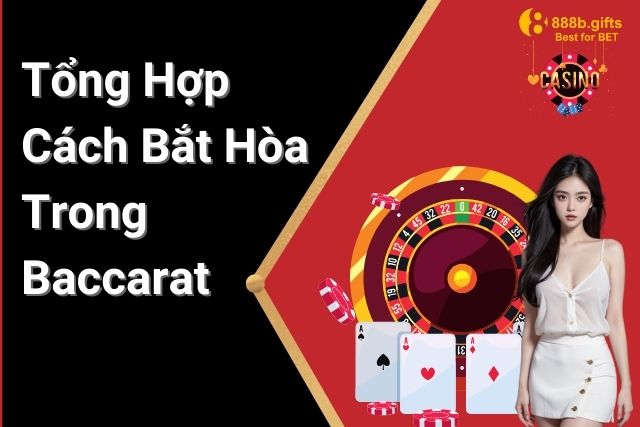 Tổng Hợp Cách Bắt Hòa Trong Baccarat Tại 888B