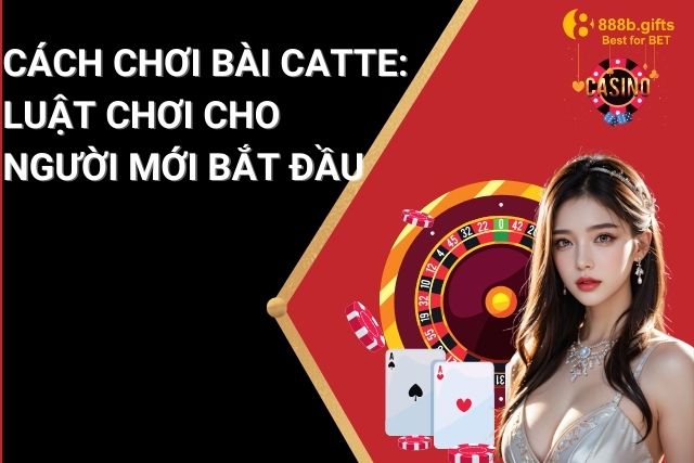 Cách Chơi Bài Catte: Luật Chơi Và Mẹo Hay Cho Người Mới Bắt Đầu