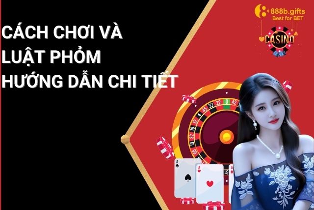 Cách Chơi và Luật Phỏm: Hướng Dẫn Chi Tiết Cho Người Mới