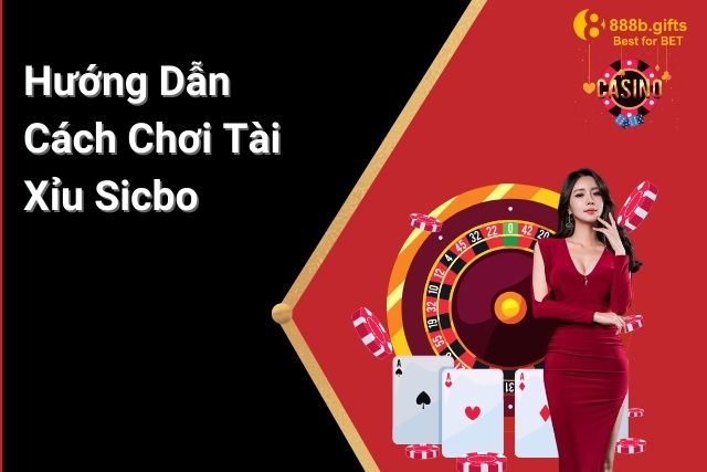 Hướng Dẫn Cách Chơi Tài Xỉu Sicbo Chi Tiết và Hiệu Quả Cho Tân Thủ