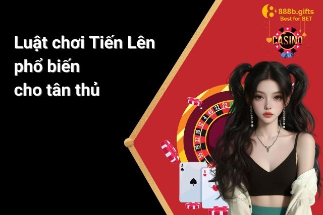 Luật chơi Tiến Lên phổ biến cho người mới bắt đầu