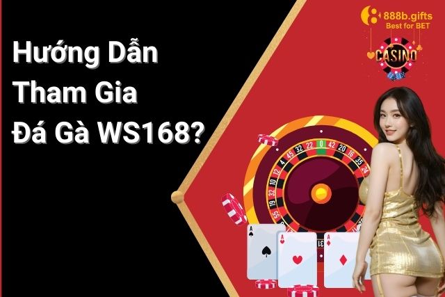 Hướng Dẫn Tham Gia Cá Cược Đá Gà WS168 Tại 888B