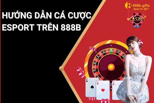 Hướng Dẫn Cá Cược eSports Trên 888B – Trải Nghiệm Đỉnh Cao