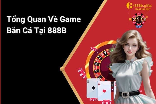 Tổng quan về Game Bắn Cá tại 888B