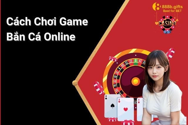 Cách tham gia trò chơi Bắn cá online