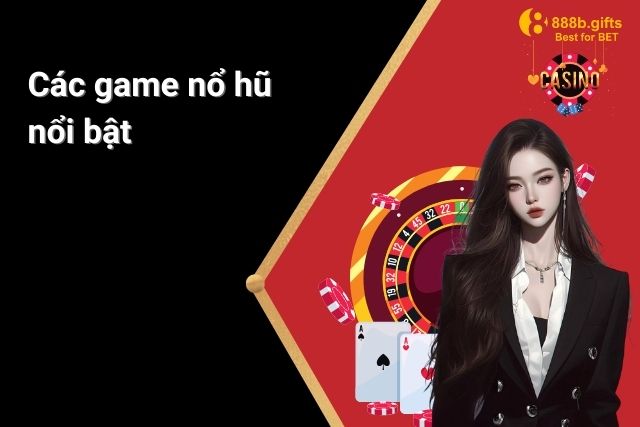 Các game nổ hũ nổi bật tại nhà cái 888B