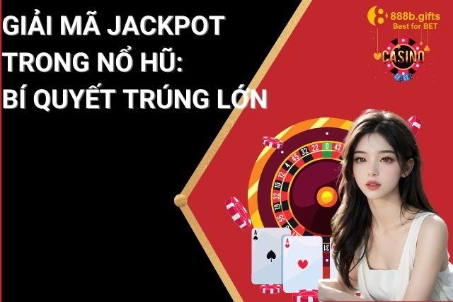 Giải Mã Jackpot Trong Nổ Hũ: Bí Quyết Trúng Thưởng Lớn