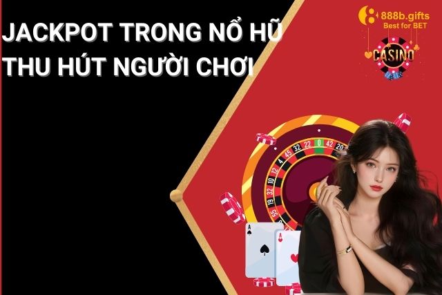 Những ưu điểm nổi bật của Jackpot thu hút người chơi