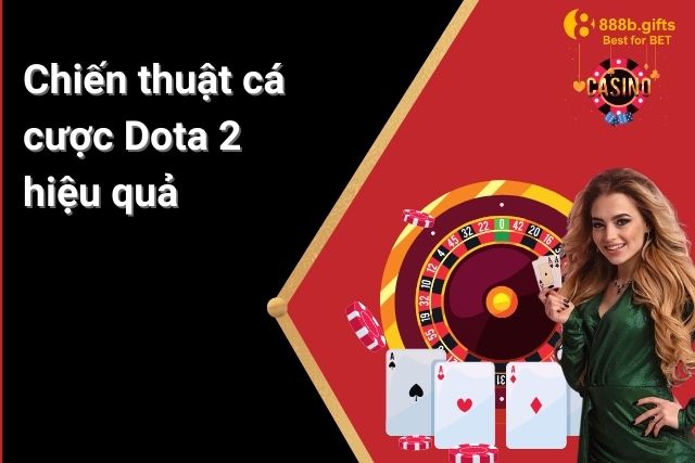 Nghiên cứu chiến thuật cá cược Dota 2 hiệu quả