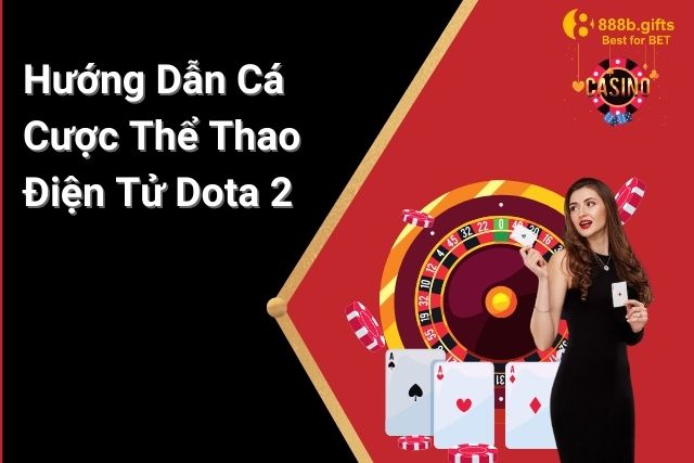 Hướng Dẫn Cá Cược Thể Thao Điện Tử Dota 2 Trên 888B