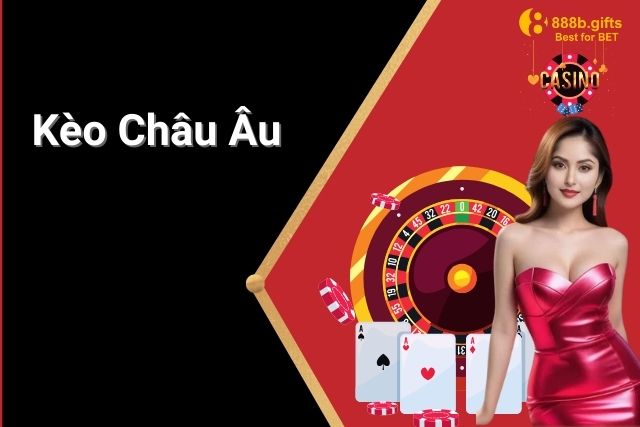 Kèo Châu Âu Tại 888B: Hướng Dẫn Chi Tiết Cho Người Mới