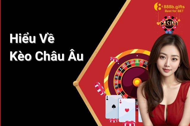 Hiểu Về Kèo Châu Âu Để Đặt Cược Chuẩn Xác