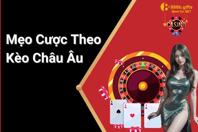 Mẹo Cược Theo Kèo Châu Âu Hiệu Quả Tại 888B