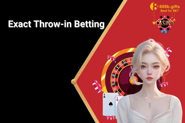 Kèo Exact Throw-in Betting có tỷ lệ trả thưởng cao