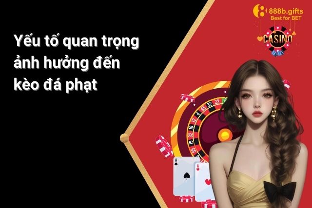 Yếu tố quan trọng ảnh hưởng đến kèo đá phạt