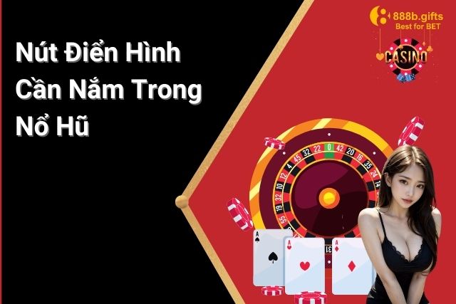 Nút Điển Hình Cần Nắm Trong Nổ Hũ - Hiểu Rõ Để Chiến Thắng Slots