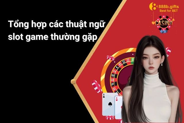 Tổng hợp các thuật ngữ có trong slot game thường gặp