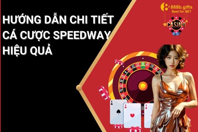 Hướng Dẫn Chi Tiết Cá Cược Speedway Tại 888B – Mẹo Chơi Hiệu Quả