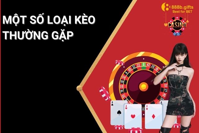 Một số loại kèo thường gặp, dễ chơi