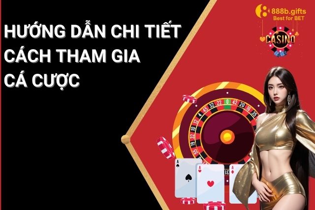 Hướng dẫn chi tiết cách tham gia cá cược