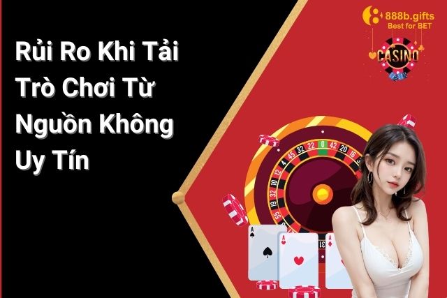 Không phải bất kỳ trò chơi nổ hũ nào cũng an toàn