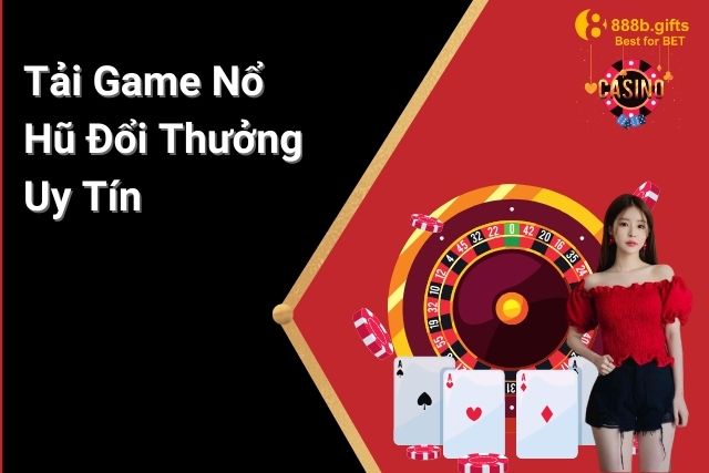 Tải Game Nổ Hũ Đổi Thưởng Uy Tín – Trải Nghiệm Slot Giải Trí Đỉnh Cao