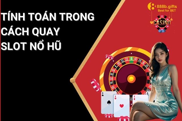 Tính Toán Trong Cách Quay Slot Nổ Hũ: Bí Quyết Chiến Thắng