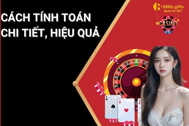 Hướng dẫn cách tính toán chi tiết, hiệu quả